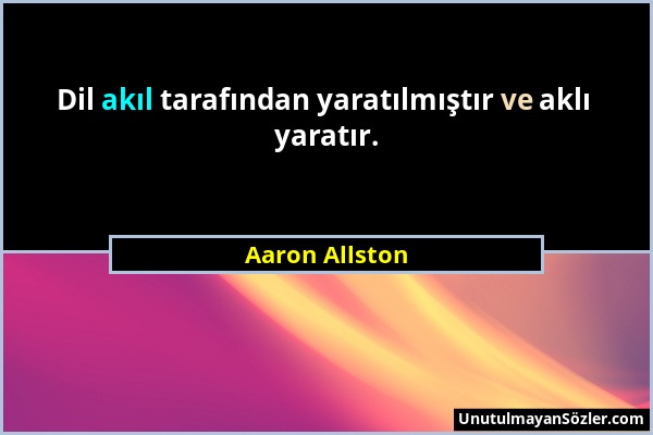 Aaron Allston - Dil akıl tarafından yaratılmıştır ve aklı yaratır....