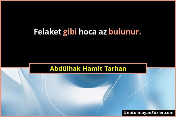 Abdülhak Hamit Tarhan - Felaket gibi hoca az bulunur....