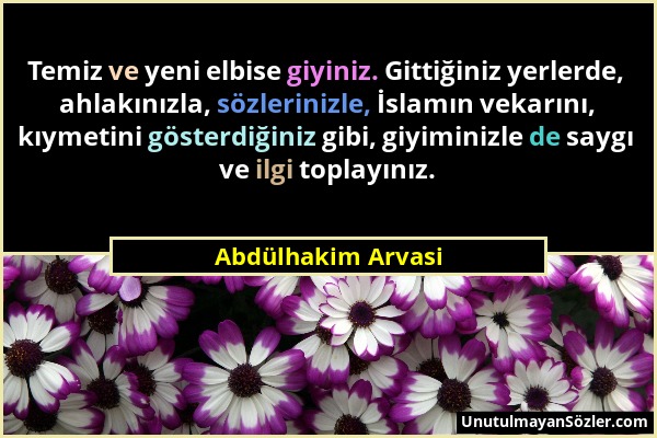 Abdülhakim Arvasi - Temiz ve yeni elbise giyiniz. Gittiğiniz yerlerde, ahlakınızla, sözlerinizle, İslamın vekarını, kıymetini gösterdiğiniz gibi, giyi...