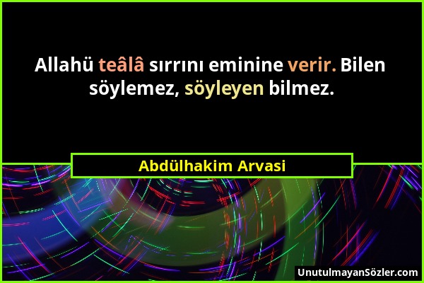 Abdülhakim Arvasi - Allahü teâlâ sırrını eminine verir. Bilen söylemez, söyleyen bilmez....