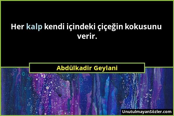 Abdülkadir Geylani - Her kalp kendi içindeki çiçeğin kokusunu verir....