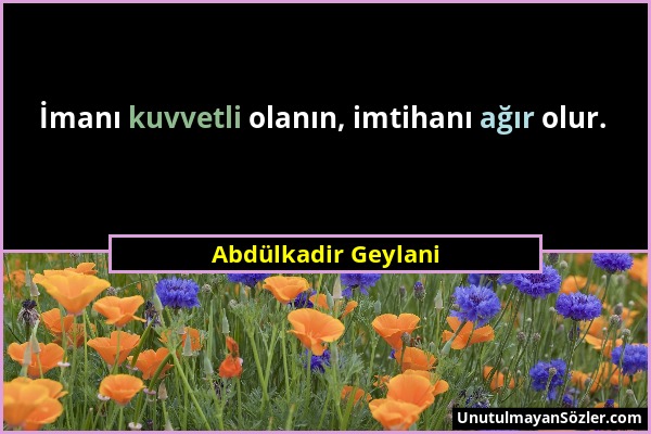 Abdülkadir Geylani - İmanı kuvvetli olanın, imtihanı ağır olur....