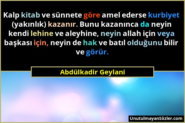 Abdülkadir Geylani - Kalp kitab ve sünnete göre amel ederse kurbiyet (yakınlık) kazanır. Bunu kazanınca da neyin kendi lehine ve aleyhine, neyin allah...