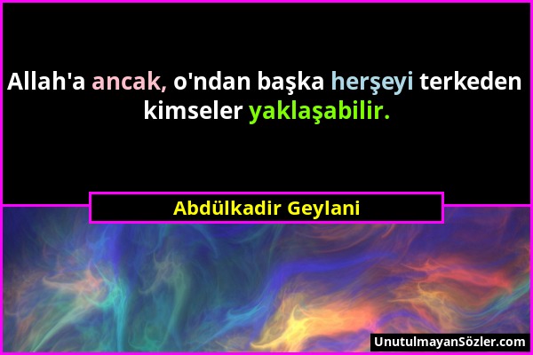 Abdülkadir Geylani - Allah'a ancak, o'ndan başka herşeyi terkeden kimseler yaklaşabilir....