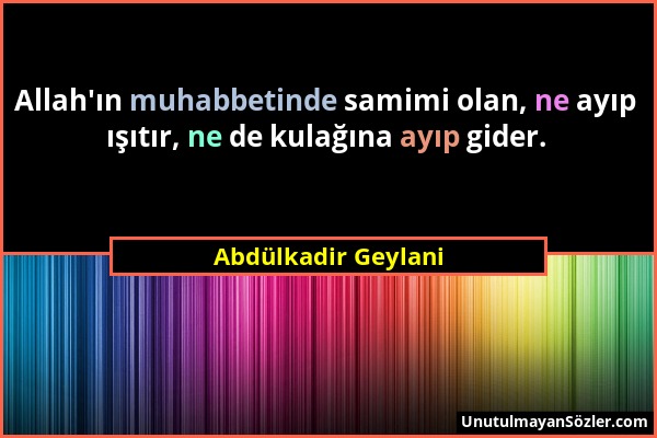 Abdülkadir Geylani - Allah'ın muhabbetinde samimi olan, ne ayıp ışıtır, ne de kulağına ayıp gider....