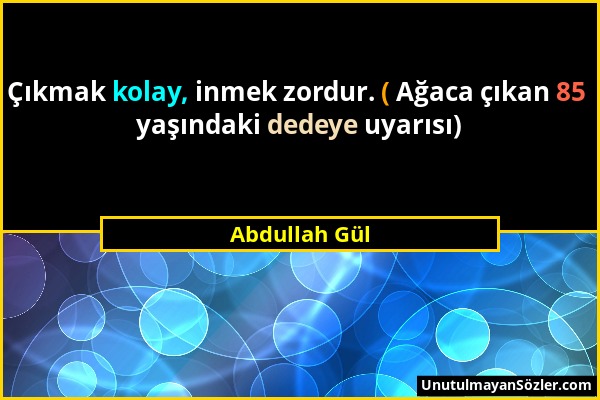 Abdullah Gül - Çıkmak kolay, inmek zordur. ( Ağaca çıkan 85 yaşındaki dedeye uyarısı)...