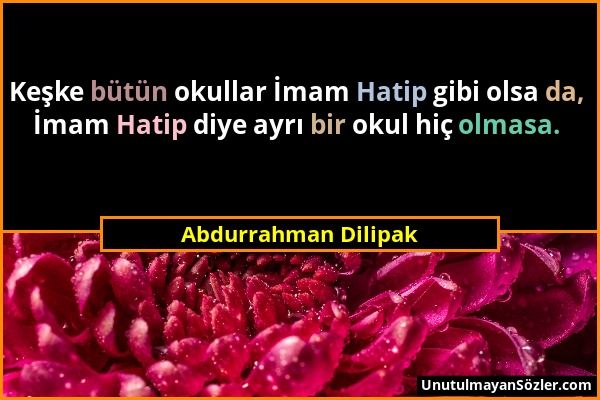 Abdurrahman Dilipak - Keşke bütün okullar İmam Hatip gibi olsa da, İmam Hatip diye ayrı bir okul hiç olmasa....