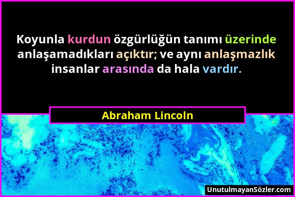 Abraham Lincoln - Koyunla kurdun özgürlüğün tanımı üzerinde anlaşamadıkları açıktır; ve aynı anlaşmazlık insanlar arasında da hala vardır....