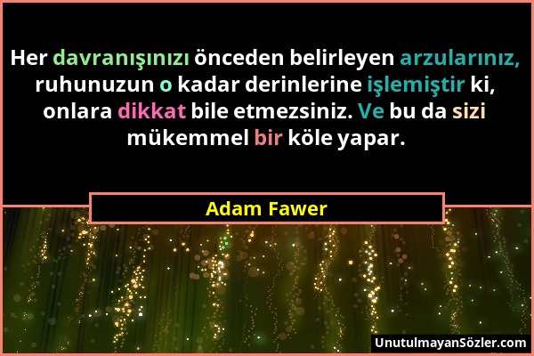 Adam Fawer - Her davranışınızı önceden belirleyen arzularınız, ruhunuzun o kadar derinlerine işlemiştir ki, onlara dikkat bile etmezsiniz. Ve bu da si...