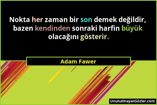 Adam Fawer - Nokta her zaman bir son demek değildir, bazen kendinden sonraki harfin büyük olacağını gösterir....