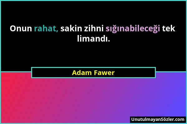 Adam Fawer - Onun rahat, sakin zihni sığınabileceği tek limandı....