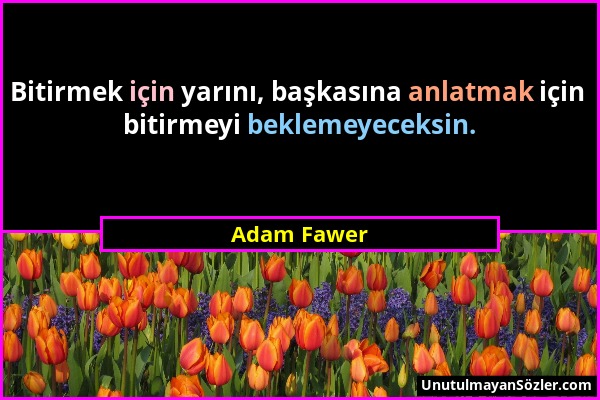 Adam Fawer - Bitirmek için yarını, başkasına anlatmak için bitirmeyi beklemeyeceksin....