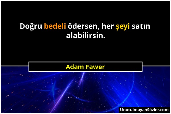 Adam Fawer - Doğru bedeli ödersen, her şeyi satın alabilirsin....