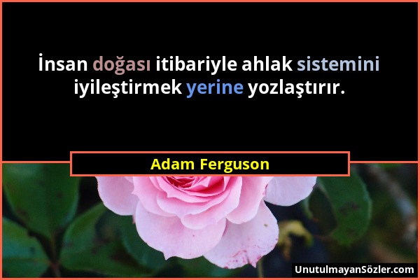 Adam Ferguson - İnsan doğası itibariyle ahlak sistemini iyileştirmek yerine yozlaştırır....