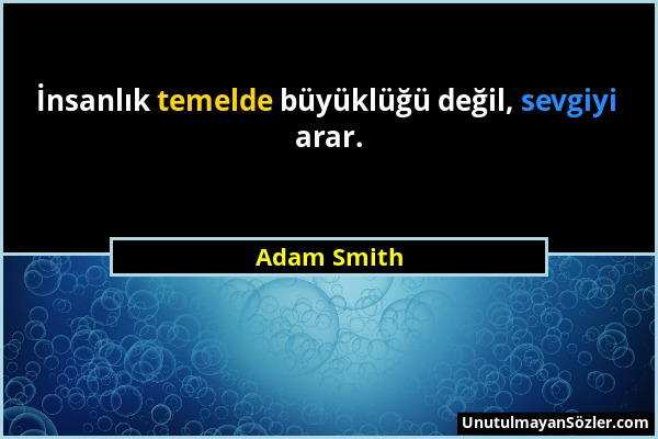 Adam Smith - İnsanlık temelde büyüklüğü değil, sevgiyi arar....