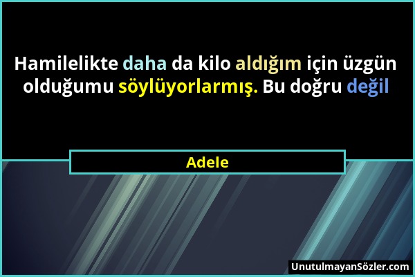 Adele - Hamilelikte daha da kilo aldığım için üzgün olduğumu söylüyorlarmış. Bu doğru değil...