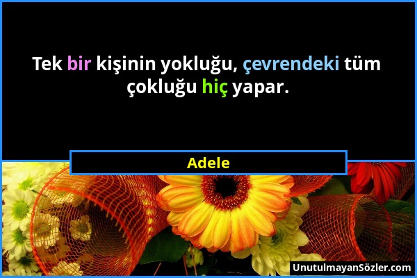 Adele - Tek bir kişinin yokluğu, çevrendeki tüm çokluğu hiç yapar....