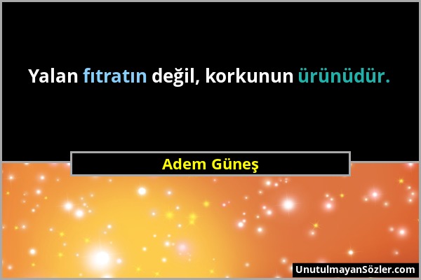 Adem Güneş - Yalan fıtratın değil, korkunun ürünüdür....