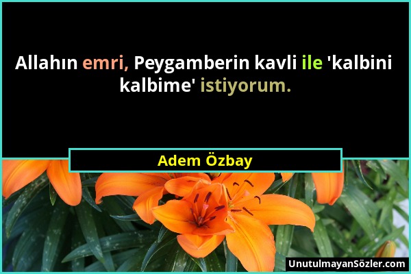 Adem Özbay - Allahın emri, Peygamberin kavli ile 'kalbini kalbime' istiyorum....