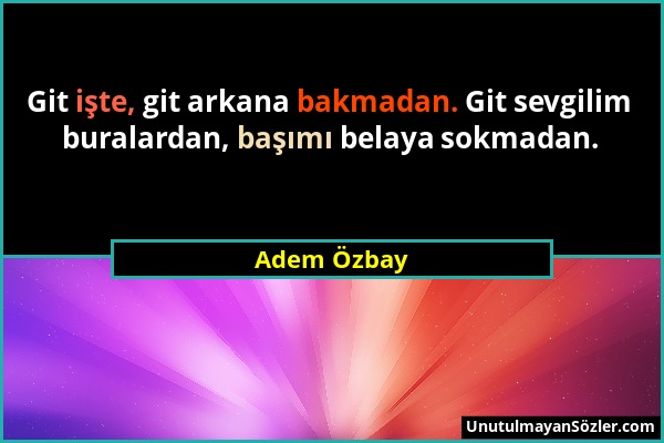 Adem Özbay - Git işte, git arkana bakmadan. Git sevgilim buralardan, başımı belaya sokmadan....