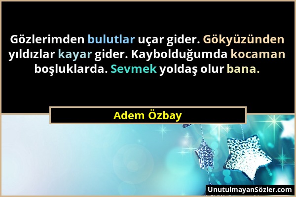 Adem Özbay - Gözlerimden bulutlar uçar gider. Gökyüzünden yıldızlar kayar gider. Kaybolduğumda kocaman boşluklarda. Sevmek yoldaş olur bana....