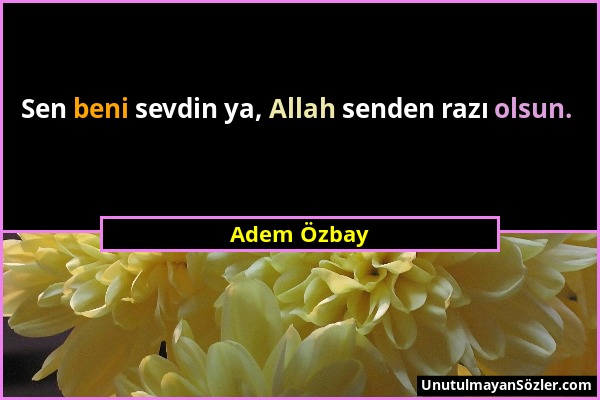 Adem Özbay - Sen beni sevdin ya, Allah senden razı olsun....
