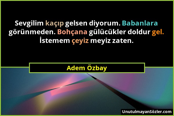 Adem Özbay - Sevgilim kaçıp gelsen diyorum. Babanlara görünmeden. Bohçana gülücükler doldur gel. İstemem çeyiz meyiz zaten....