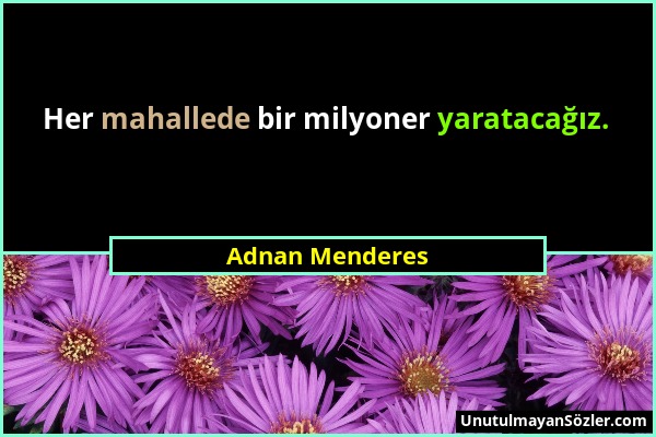 Adnan Menderes - Her mahallede bir milyoner yaratacağız....