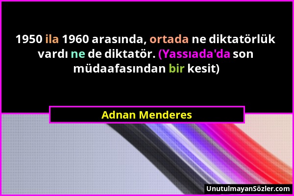 Adnan Menderes - 1950 ila 1960 arasında, ortada ne diktatörlük vardı ne de diktatör. (Yassıada'da son müdaafasından bir kesit)...