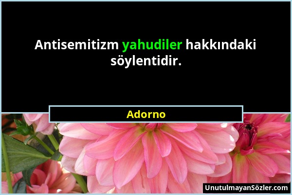 Adorno - Antisemitizm yahudiler hakkındaki söylentidir....