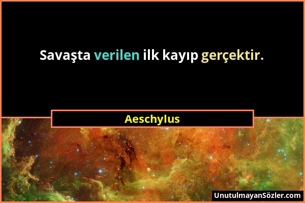 Aeschylus - Savaşta verilen ilk kayıp gerçektir....