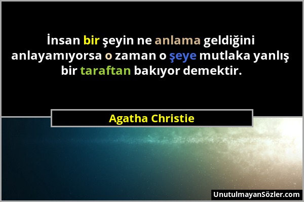 Agatha Christie - İnsan bir şeyin ne anlama geldiğini anlayamıyorsa o zaman o şeye mutlaka yanlış bir taraftan bakıyor demektir....
