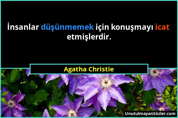 Agatha Christie - İnsanlar düşünmemek için konuşmayı icat etmişlerdir....