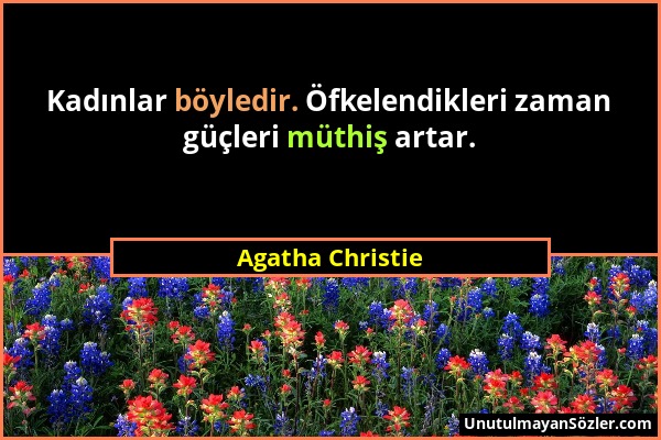 Agatha Christie - Kadınlar böyledir. Öfkelendikleri zaman güçleri müthiş artar....