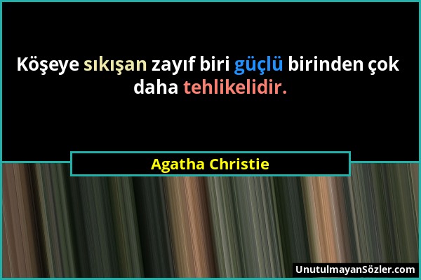 Agatha Christie - Köşeye sıkışan zayıf biri güçlü birinden çok daha tehlikelidir....