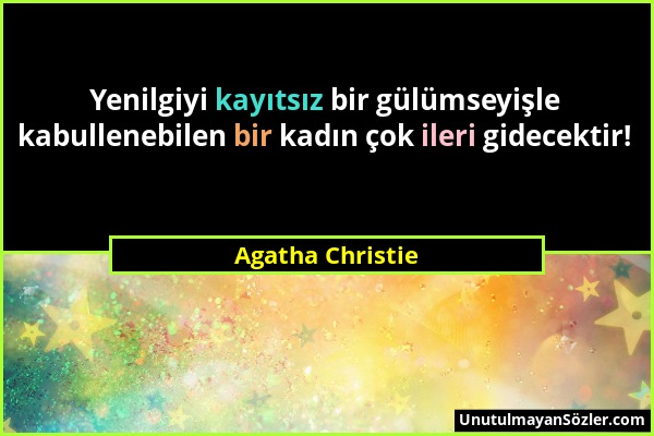 Agatha Christie - Yenilgiyi kayıtsız bir gülümseyişle kabullenebilen bir kadın çok ileri gidecektir!...