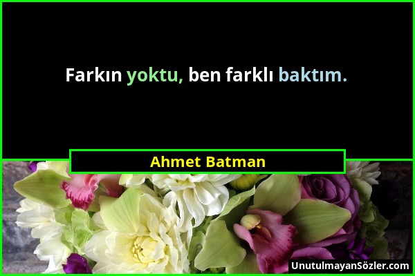 Ahmet Batman - Farkın yoktu, ben farklı baktım....