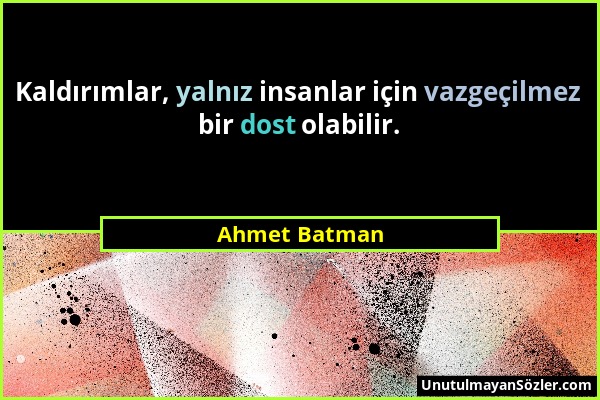 Ahmet Batman - Kaldırımlar, yalnız insanlar için vazgeçilmez bir dost olabilir....