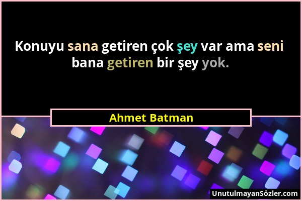 Ahmet Batman - Konuyu sana getiren çok şey var ama seni bana getiren bir şey yok....