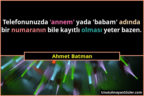 Ahmet Batman - Telefonunuzda 'annem' yada 'babam' adında bir numaranın bile kayıtlı olması yeter bazen....