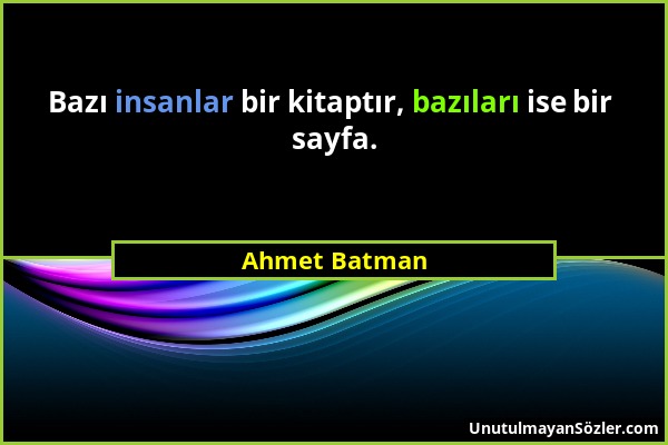 Ahmet Batman - Bazı insanlar bir kitaptır, bazıları ise bir sayfa....