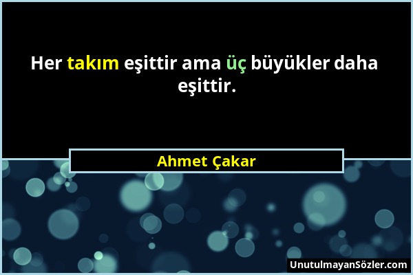 Ahmet Çakar - Her takım eşittir ama üç büyükler daha eşittir....