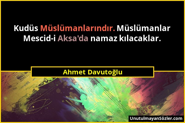 Ahmet Davutoğlu - Kudüs Müslümanlarındır. Müslümanlar Mescid-i Aksa'da namaz kılacaklar....
