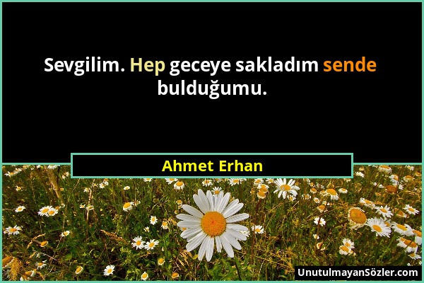Ahmet Erhan - Sevgilim. Hep geceye sakladım sende bulduğumu....