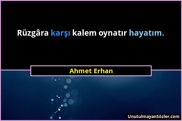 Ahmet Erhan - Rüzgâra karşı kalem oynatır hayatım....