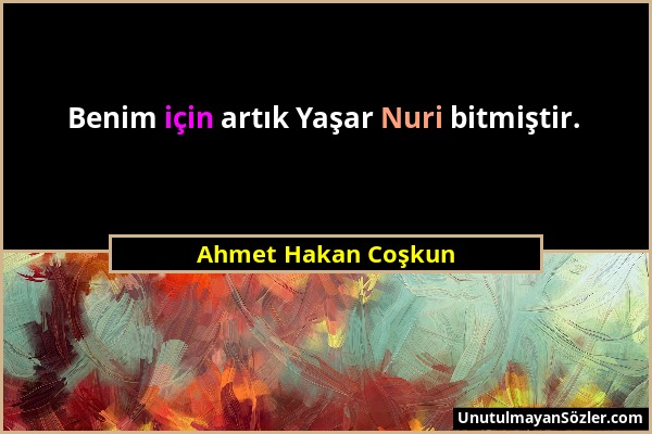 Ahmet Hakan Coşkun - Benim için artık Yaşar Nuri bitmiştir....