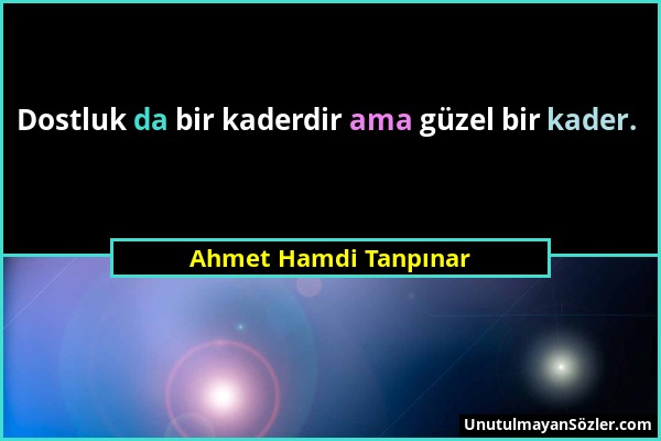 Ahmet Hamdi Tanpınar - Dostluk da bir kaderdir ama güzel bir kader....