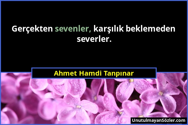 Ahmet Hamdi Tanpınar - Gerçekten sevenler, karşılık beklemeden severler....
