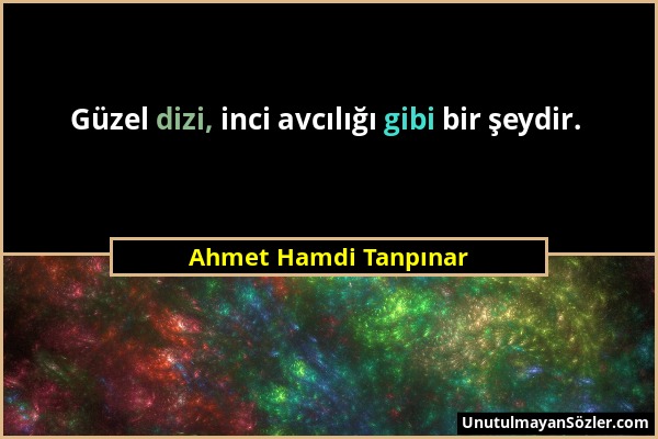 Ahmet Hamdi Tanpınar - Güzel dizi, inci avcılığı gibi bir şeydir....