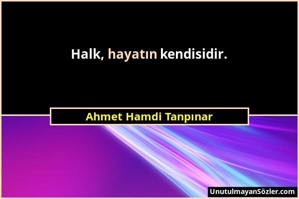Ahmet Hamdi Tanpınar - Halk, hayatın kendisidir....